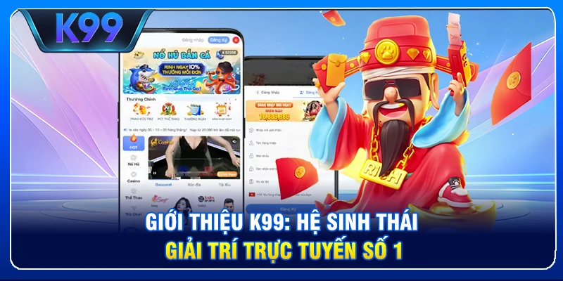 Giới thiệu K99: Hệ sinh thái giải trí trực tuyến số 1.