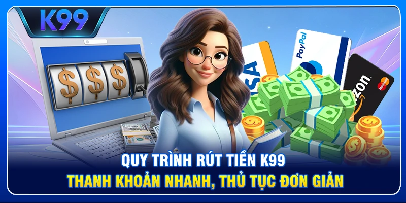 Review K99: Hệ Sinh Thái Cá Cược Đẳng Cấp Châu Á Quy trình rút tiền K99: Thanh khoản nhanh, thủ tục đơn giản.