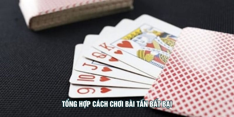 Tú Lơ Khơ K99 Và Cách Chơi Từ Cơ Bản Đến Nâng Cao Tổng hợp cách chơi bài tấn bất bại